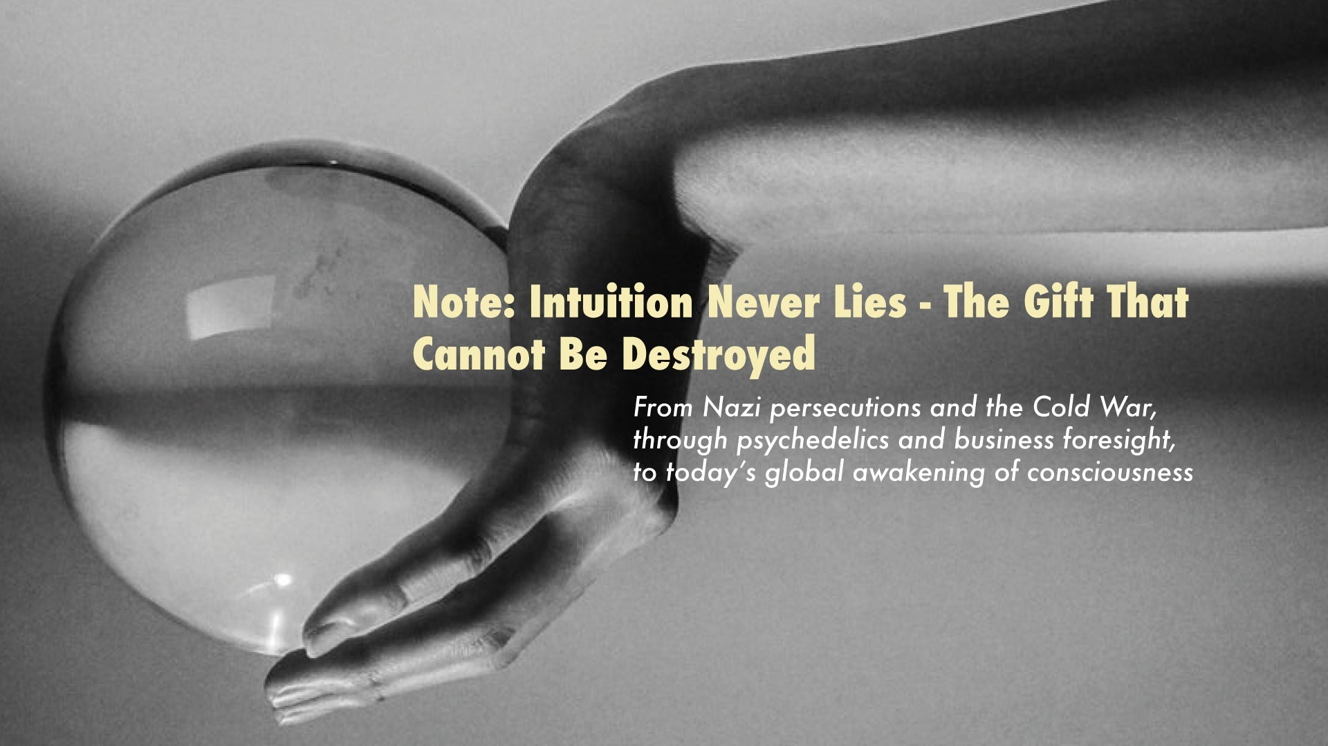Note: Intuition Never Lies. The Gift That Cannot Be Destroyed - From Nazi Persecutions and the Cold War, Through Psychedelics and Business Foresight, to Today’s Global Awakening of Consciousness