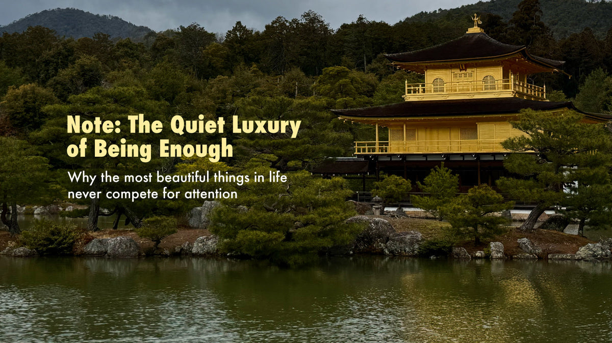 Note: The Quiet Luxury of Being Enough — Why the most beautiful things in life never compete for attention.