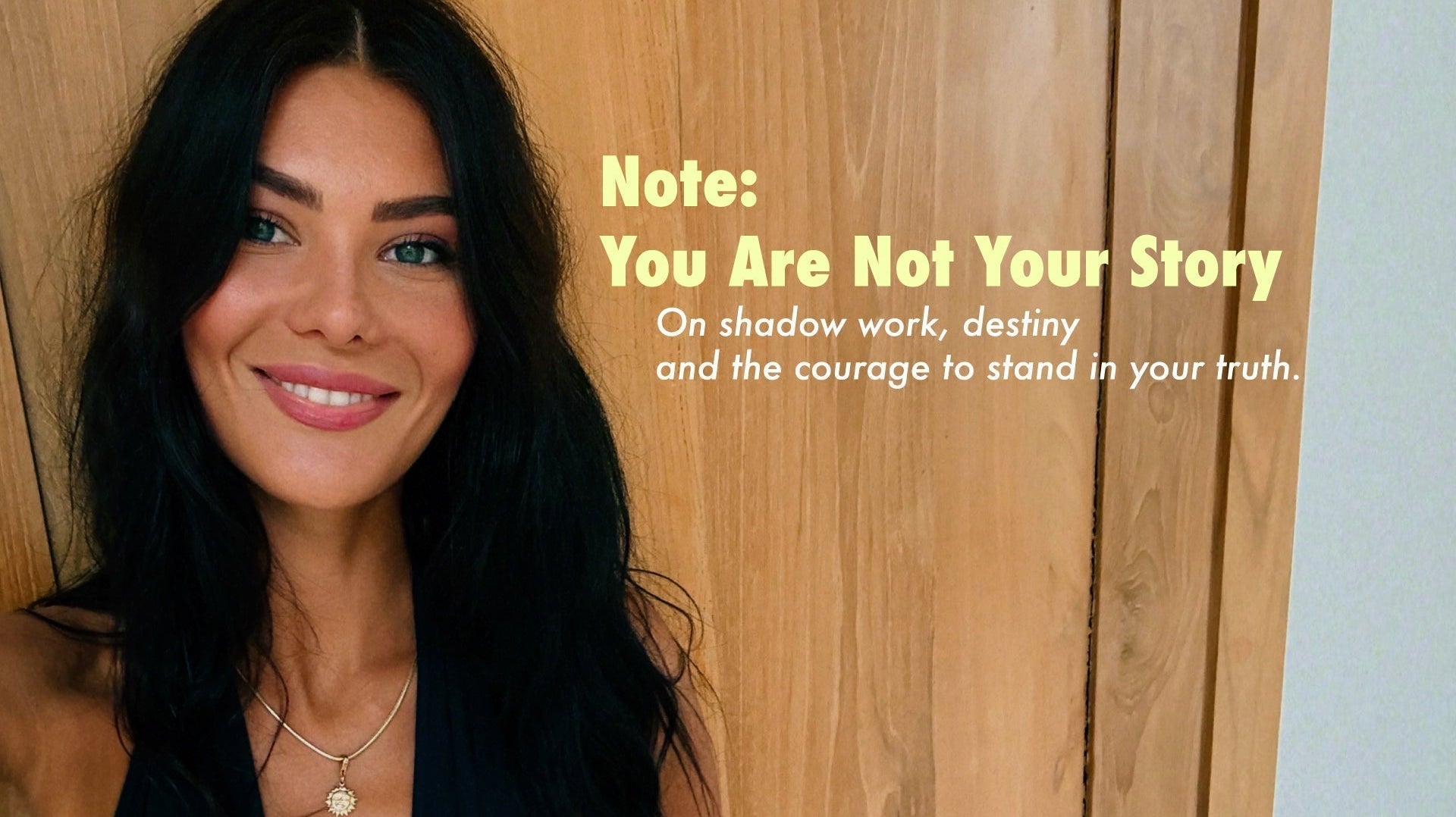 Note: You Are Not Your Story — On shadow work, destiny and the courage to stand in your truth.