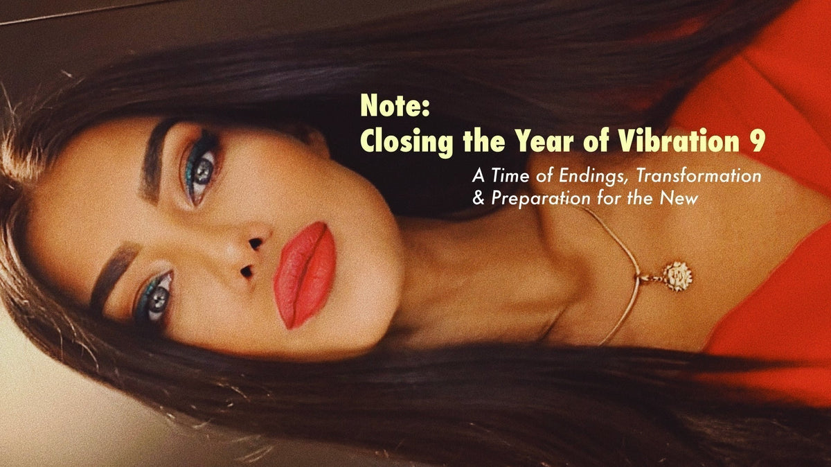 Note: Closing the Year of Vibration 9 - A Time of Endings, Transformation & Preparation for the New