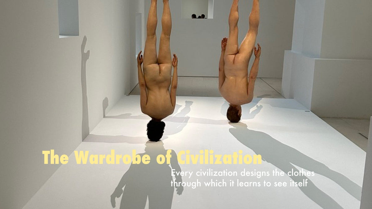 Note: The Wardrobe of Civilization — Every civilization designs the clothes through which it learns to see itself