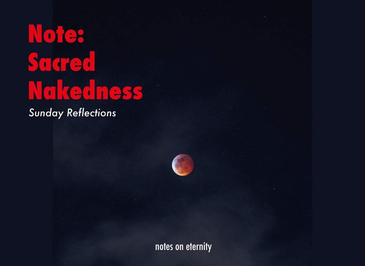 Note: Sacred Nakedness - Sunday Reflections