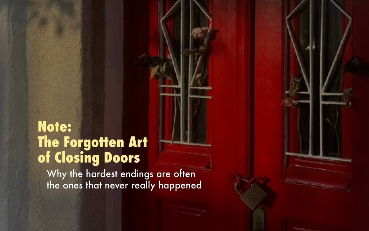 Note: The Forgotten Art of Closing Doors — Why the hardest endings are often the ones that never really happened