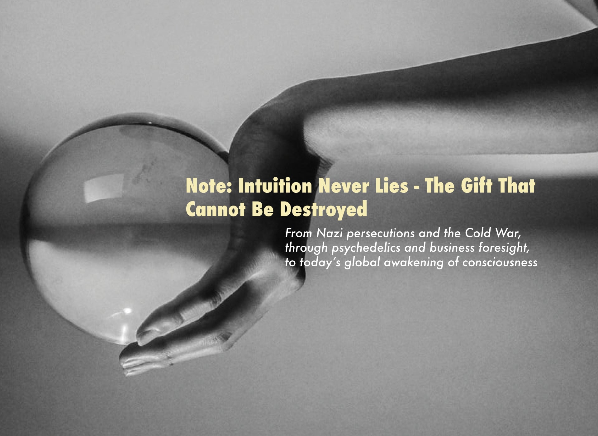 Note: Intuition Never Lies. The Gift That Cannot Be Destroyed - From Nazi Persecutions and the Cold War, Through Psychedelics and Business Foresight, to Today’s Global Awakening of Consciousness