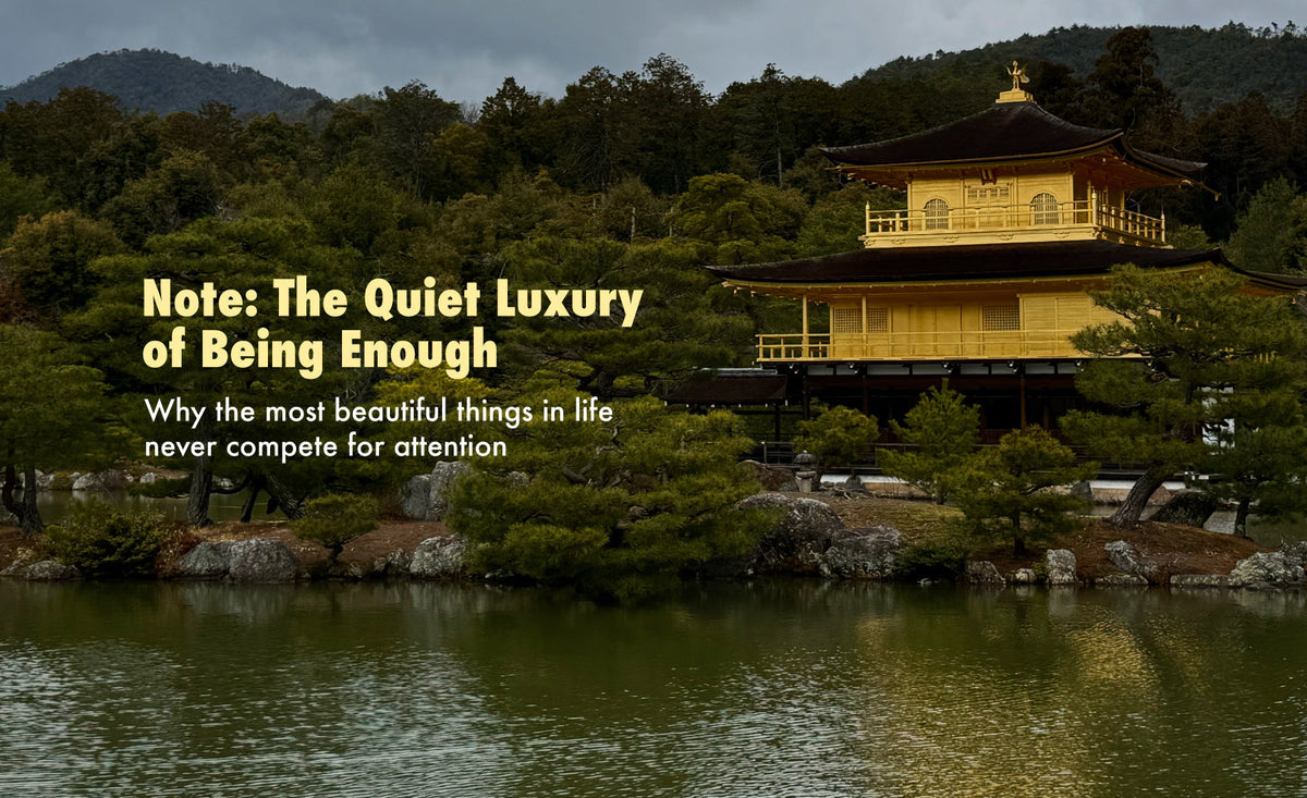 Note: The Quiet Luxury of Being Enough — Why the most beautiful things in life never compete for attention.
